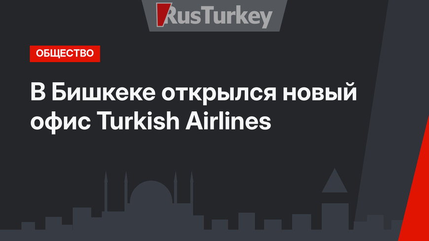 В Бишкеке открылся новый офис Turkish Airlines