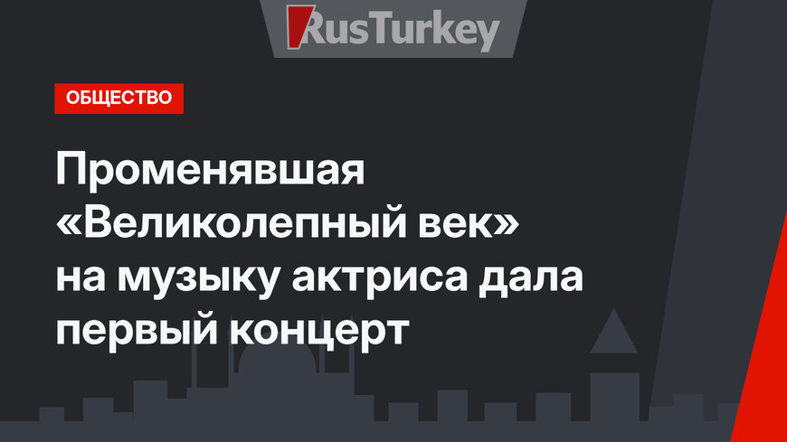 Променявшая «Великолепный век» на музыку актриса дала первый концерт