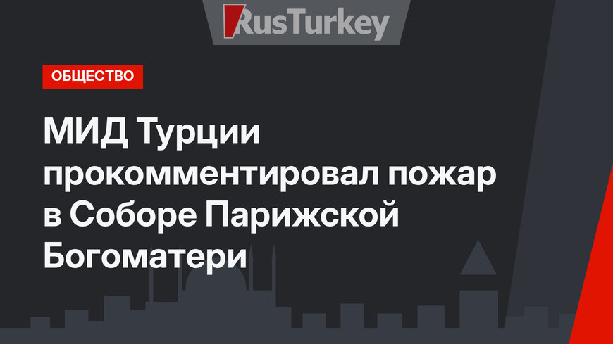 МИД Турции прокомментировал пожар в Соборе Парижской Богоматери