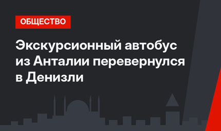 Экскурсионный автобус из Анталии перевернулся в Денизли