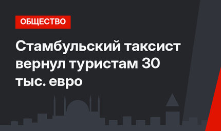 Стамбульский таксист вернул туристам 30 тыс. евро
