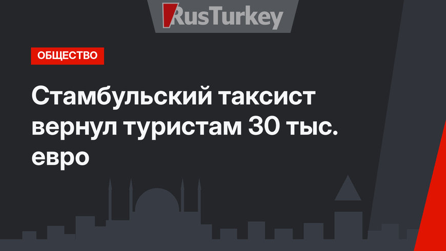 Стамбульский таксист вернул туристам 30 тыс. евро