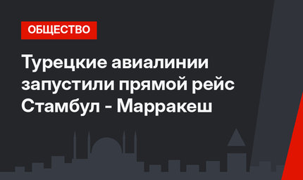 Турецкие авиалинии запустили прямой рейс Стамбул - Марракеш
