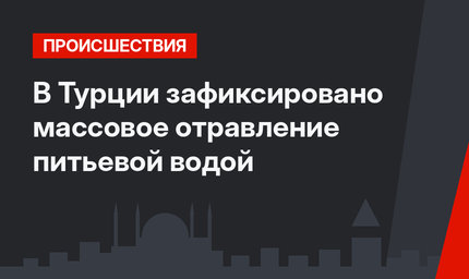 В Турции зафиксировано массовое отравление питьевой водой