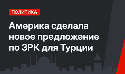 Америка сделала новое предложение по ЗРК для Турции