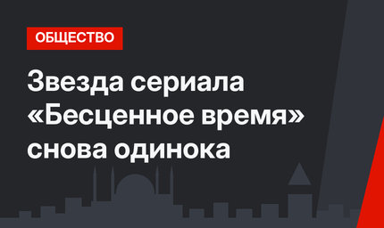 Звезда сериала «Бесценное время»  снова одинока