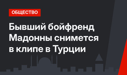 Бывший бойфренд Мадонны снимется в клипе в Турции