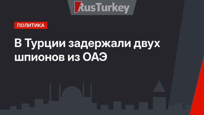 В Турции задержали двух шпионов из ОАЭ