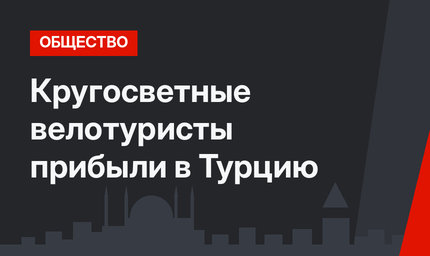 Кругосветные велотуристы прибыли в Турцию