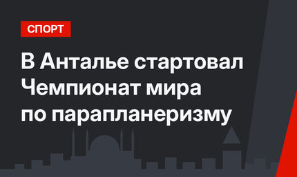 В Анталье стартовал Чемпионат мира по парапланеризму