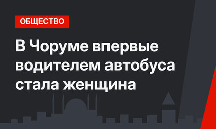 В Чоруме впервые водителем автобуса стала женщина