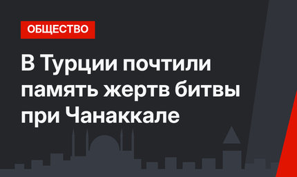 В Турции почтили память жертв битвы при Чанаккале