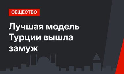 Лучшая модель Турции вышла замуж