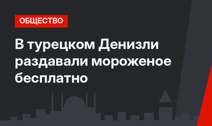 В турецком Денизли раздавали мороженое бесплатно