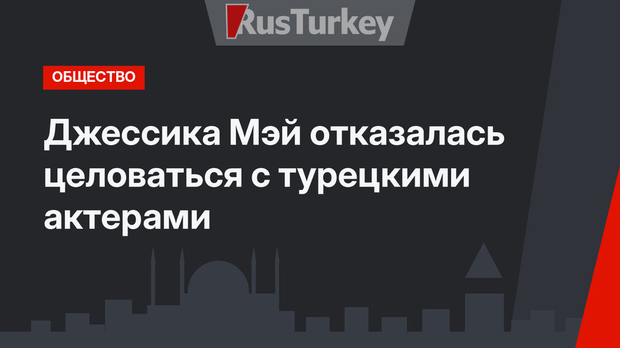 Джессика Мэй отказалась целоваться с турецкими актерами