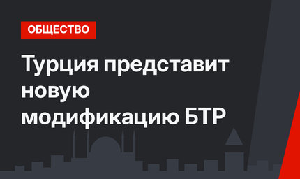 Турция представит новую модификацию БТР