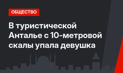 В туристической Анталье с 10-метровой скалы упала девушка