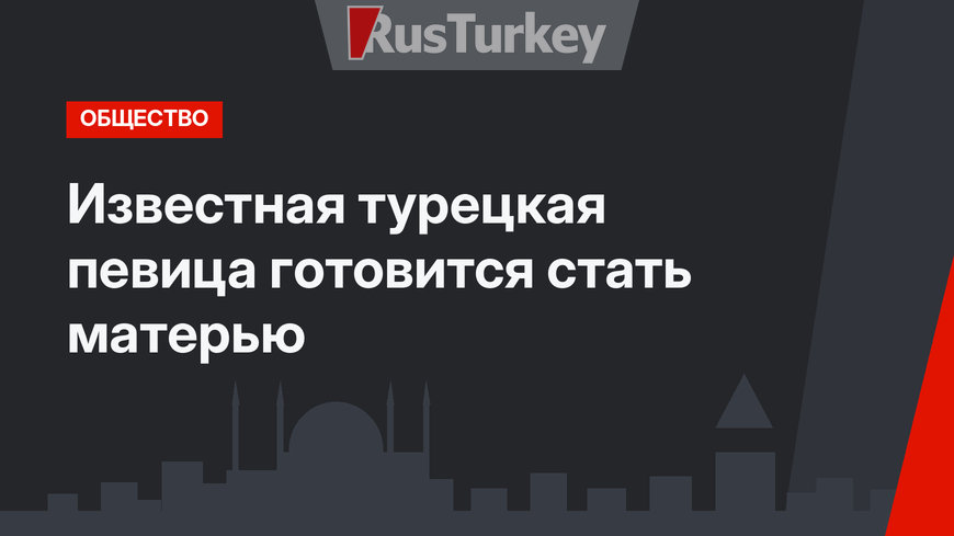 Известная турецкая певица готовится стать матерью
