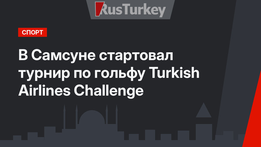В Самсуне стартовал турнир по гольфу Turkish Airlines Challenge