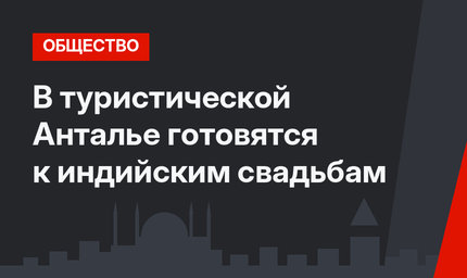 В туристической Анталье готовятся к индийским свадьбам