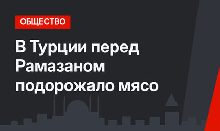 В Турции перед Рамазаном подорожало мясо