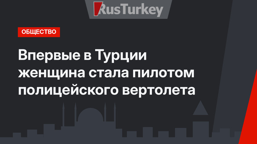 Впервые в Турции женщина стала пилотом полицейского вертолета