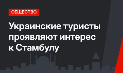 Украинские туристы проявляют интерес к Стамбулу