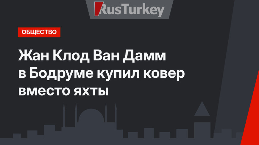 Жан Клод Ван Дамм в Бодруме купил ковер вместо яхты 