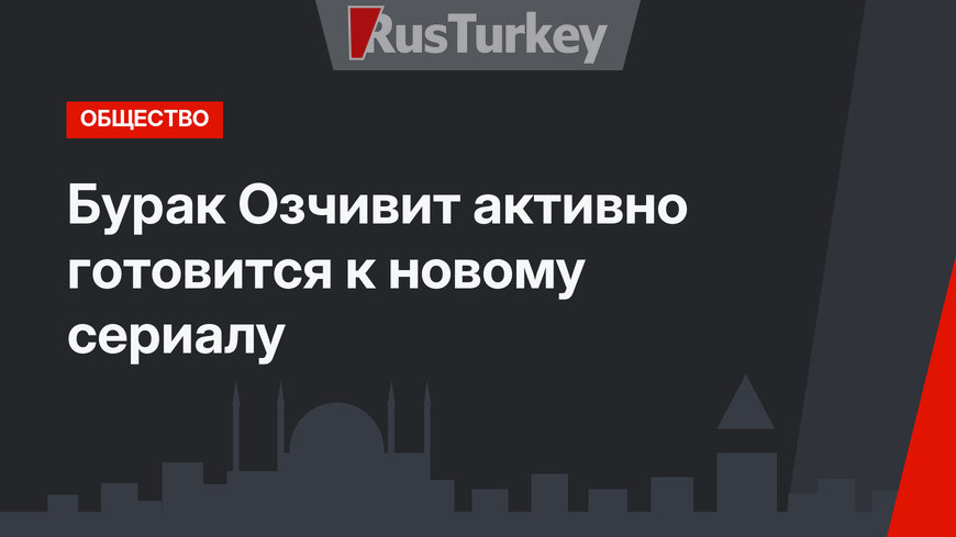 Бурак Озчивит активно готовится к новому сериалу
