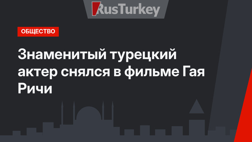 Знаменитый турецкий актер снялся в фильме Гая Ричи