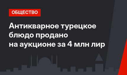 Антикварное турецкое блюдо продано на аукционе за 4 млн лир