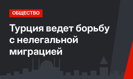Турция ведет борьбу с нелегальной миграцией