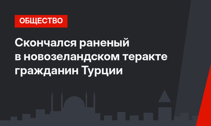 Скончался раненый в новозеландском теракте гражданин Турции
