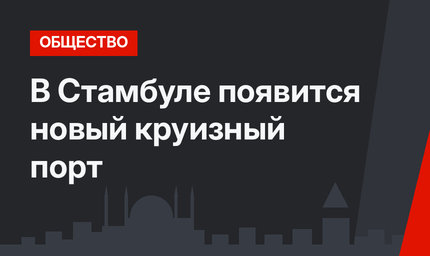 В Стамбуле появится новый круизный порт