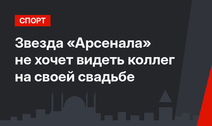 Звезда «Арсенала» не хочет видеть коллег на своей свадьбе