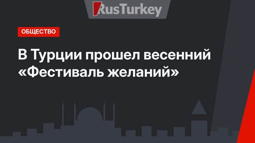 В Турции прошел весенний «Фестиваль желаний»