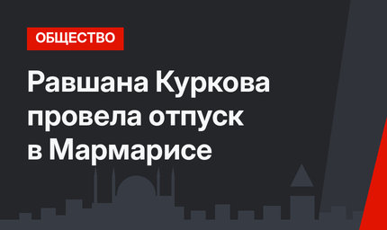 Равшана Куркова провела отпуск в Мармарисе