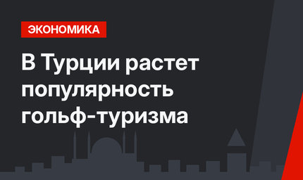 В Турции растет популярность гольф-туризма