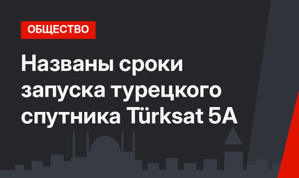 Названы сроки запуска турецкого спутника Türksat 5A