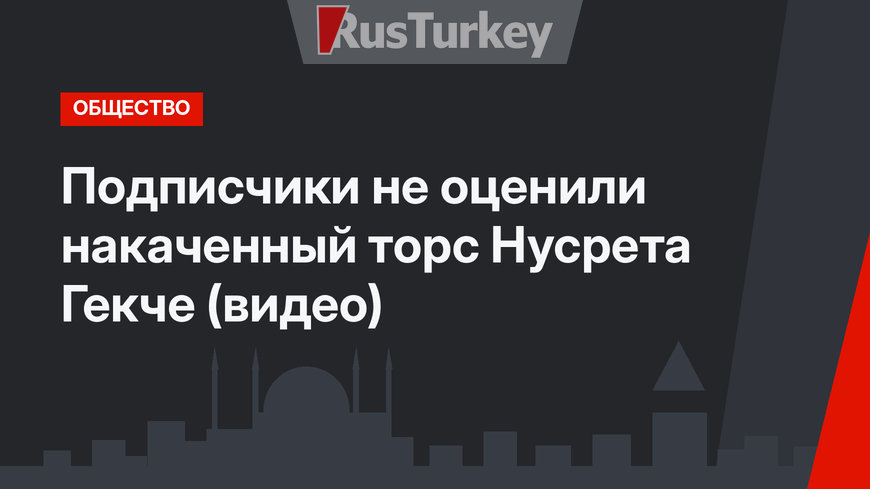 Подписчики не оценили накаченный торс Нусрета Гекче (видео)
