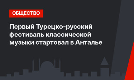 Первый Турецко-русский фестиваль классической музыки стартовал в Анталье
