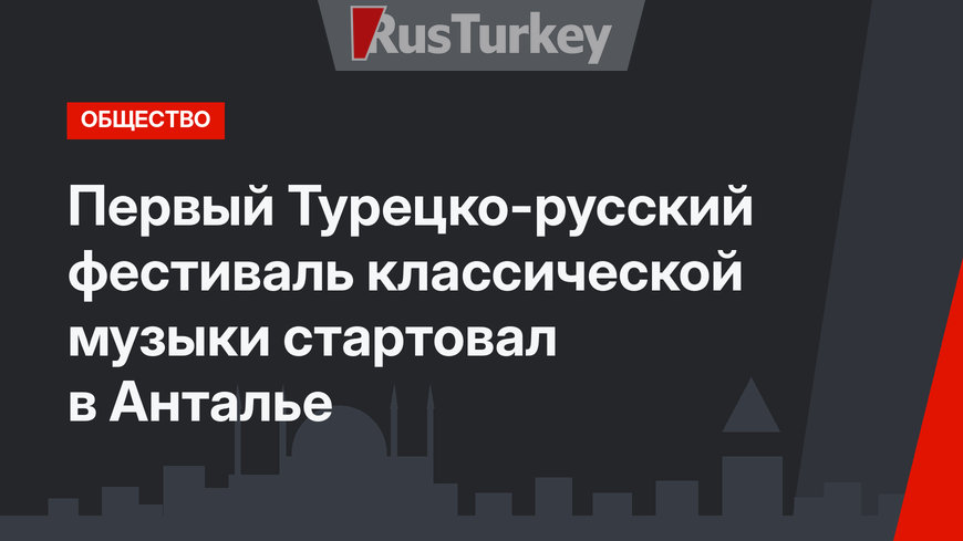Первый Турецко-русский фестиваль классической музыки стартовал в Анталье