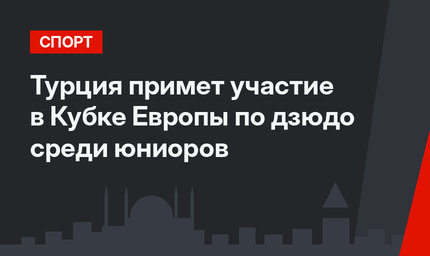 Турция примет участие в Кубке Европы по дзюдо среди юниоров