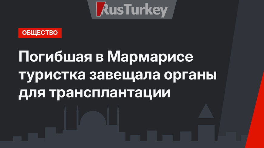 Погибшая в Мармарисе туристка завещала органы для трансплантации