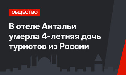 В отеле Антальи умерла 4-летняя дочь туристов из России