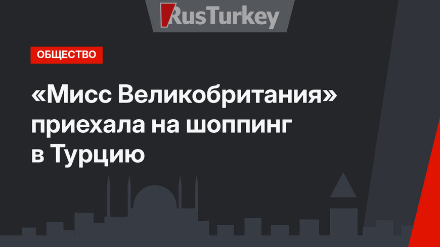 «Мисс Великобритания» приехала на шоппинг в Турцию
