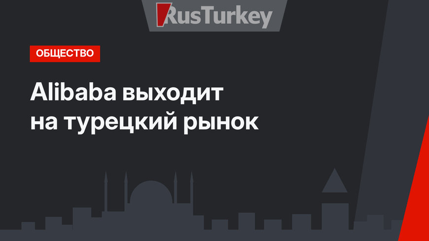 Alibaba выходит на турецкий рынок