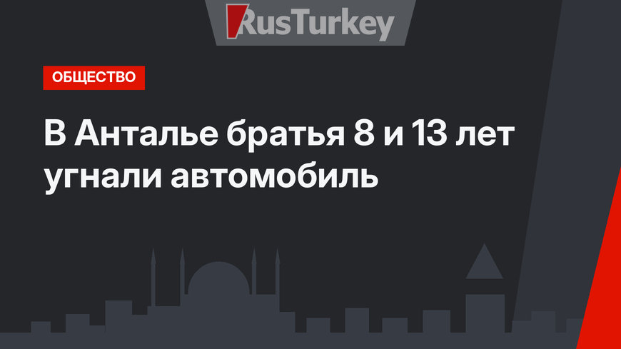 В Анталье братья 8 и 13 лет угнали автомобиль
