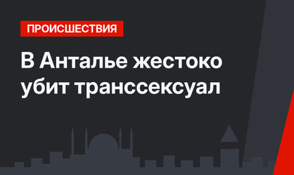 В Анталье жестоко убит транссексуал