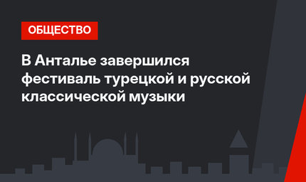 В Анталье завершился фестиваль турецкой и русской классической музыки